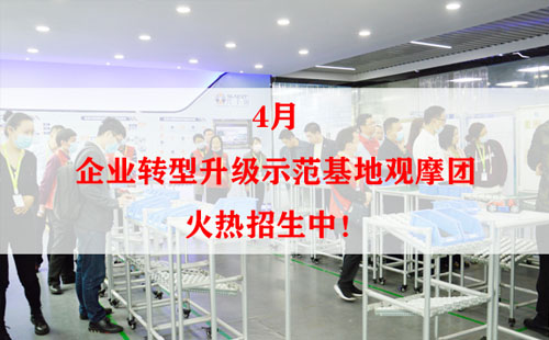 4月企业转型升级示范基地观摩团火热招生中! 4月企业转型升级示范基地观摩团火热招生中!