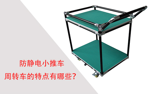 防静电小推车周转车的特点有哪些? 防静电小推车周转车的特点有哪些?